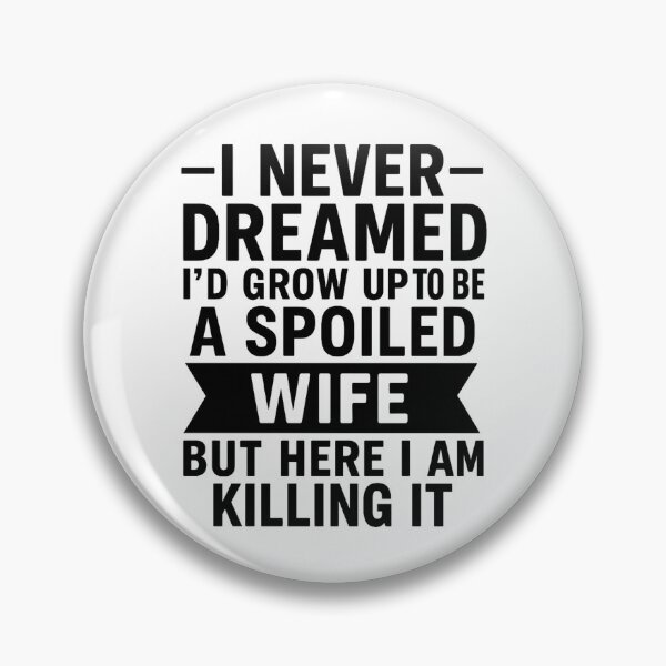 Item preview, I Never Dreamed I'd Grow Up To Be A Spoiled Wife designed and sold by hemagamo.