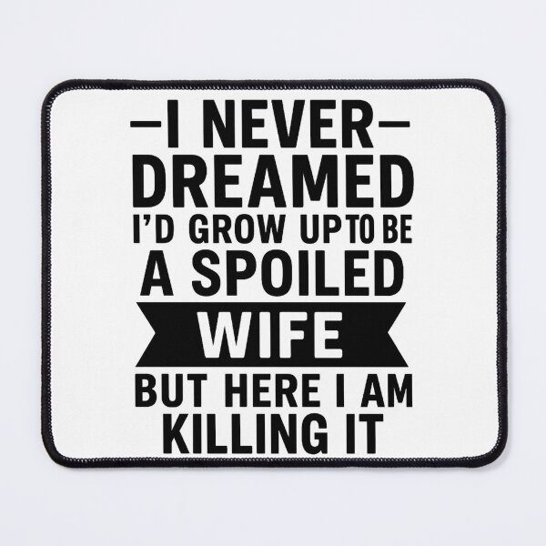 Item preview, I Never Dreamed I'd Grow Up To Be A Spoiled Wife designed and sold by hemagamo.