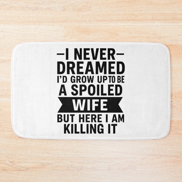 Item preview, I Never Dreamed I'd Grow Up To Be A Spoiled Wife designed and sold by hemagamo.
