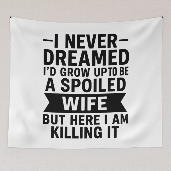Item preview, I Never Dreamed I'd Grow Up To Be A Spoiled Wife designed and sold by hemagamo.