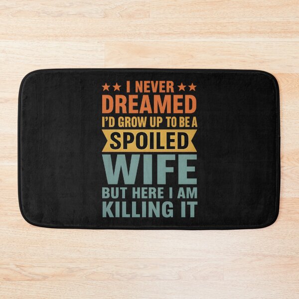 Item preview, I Never Dreamed I'd Grow Up To Be A Spoiled Wife designed and sold by hemagamo.
