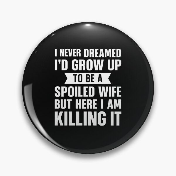 Item preview, I Never Dreamed I'd Grow Up To Be A Spoiled Wife designed and sold by hemagamo.