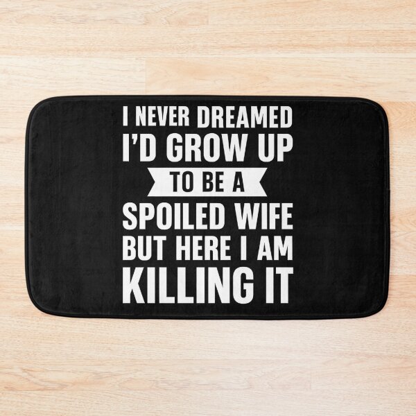 Item preview, I Never Dreamed I'd Grow Up To Be A Spoiled Wife designed and sold by hemagamo.