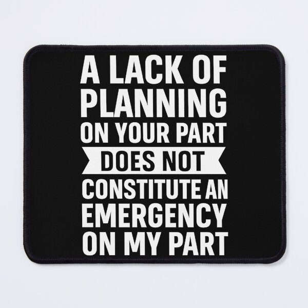 Item preview, A Lack Of Planning On Your Part Does Not Constitute designed and sold by hemagamo.