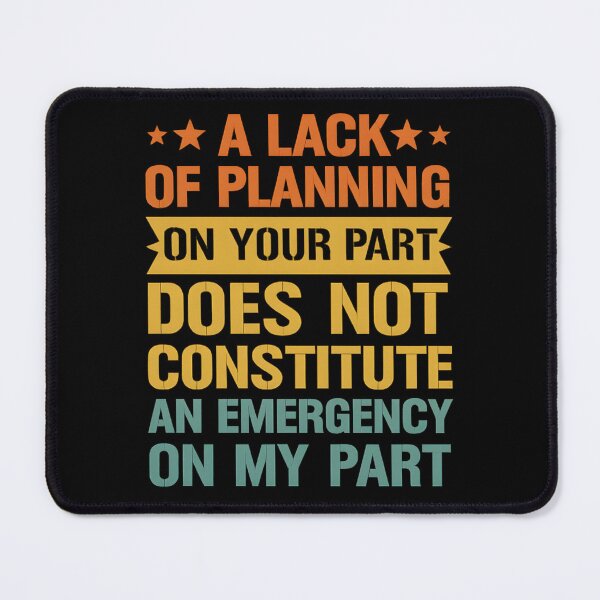Item preview, A Lack Of Planning On Your Part Does Not Constitute designed and sold by hemagamo.