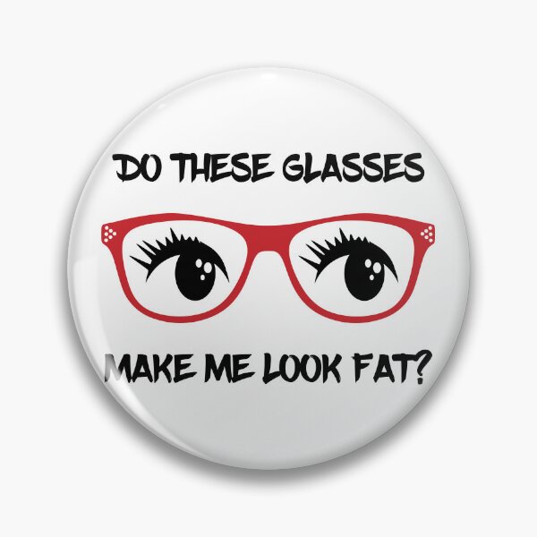Item preview, Do These Glasses Make Me Look Fat designed and sold by Rili22.