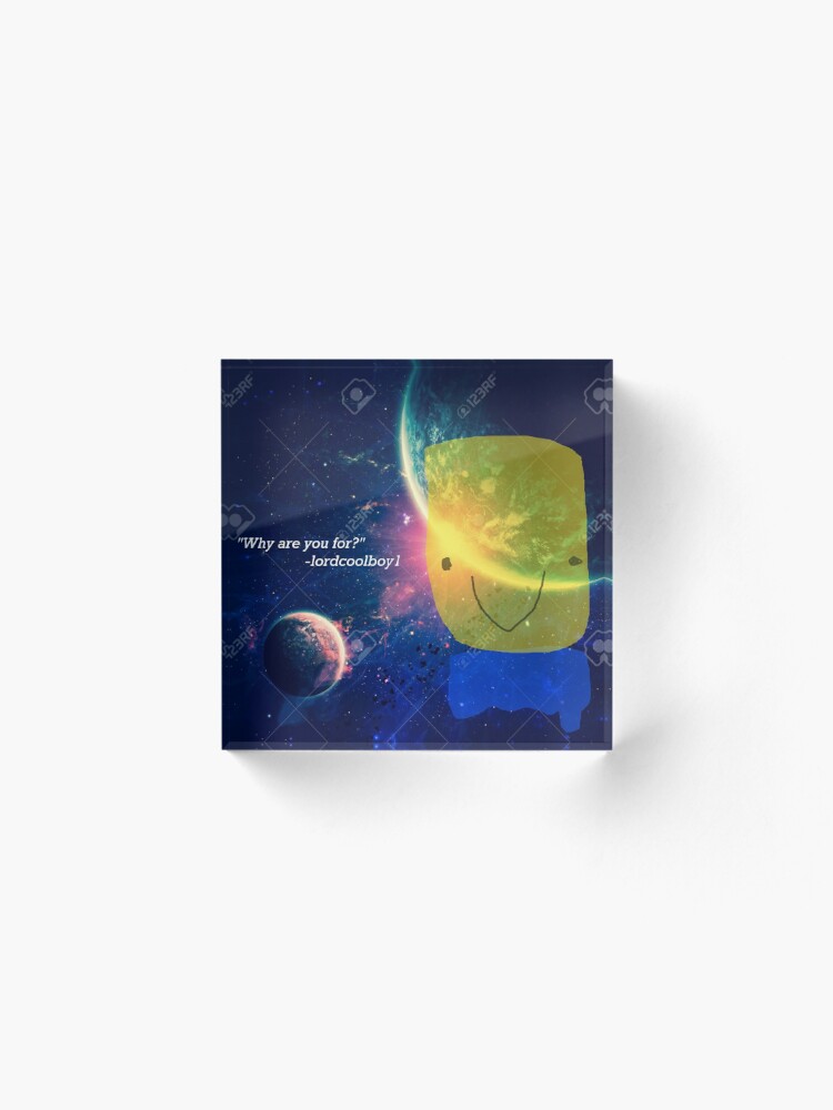 Why Are You For Roblox Acrylic Block By Ordinaryhatchet Redbubble - space fall universe roblox