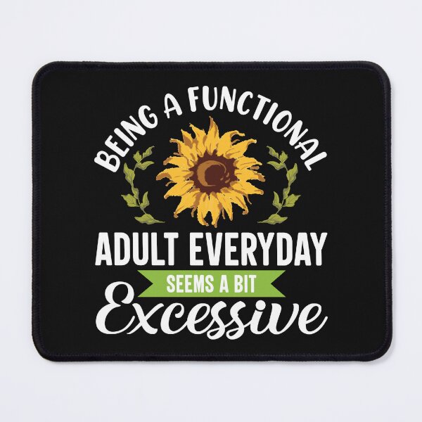Item preview, Being a Functional Adult Everyday Seems a Bit Excessive – Sunflower Funny Adulting Shirt designed and sold by ViviWyco.