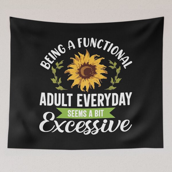 Item preview, Being a Functional Adult Everyday Seems a Bit Excessive – Sunflower Funny Adulting Shirt designed and sold by ViviWyco.