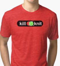 Kill knit Knitters Fun Quotes Gifts Tri-blend T-Shirt