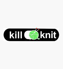 Kill knit Knitters Fun Quotes Gifts Photographic Print