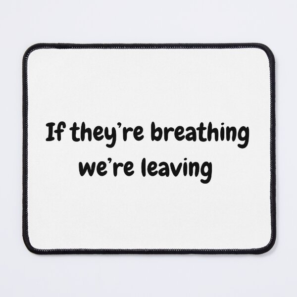 Item preview, If they’re breathing we’re leaving  designed and sold by deathdoodlesbymil.
