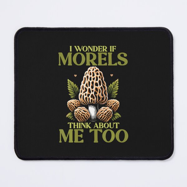 Item preview, Morel Hunting Mushroom I Wonder If Morels Think About Me Too designed and sold by ArleneJene.