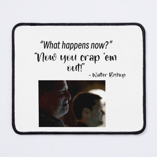 Item preview, Fringe quote “What happens now?” ‘Now you crap ‘em out!” Walter Bishop designed and sold by Lumennyxart.