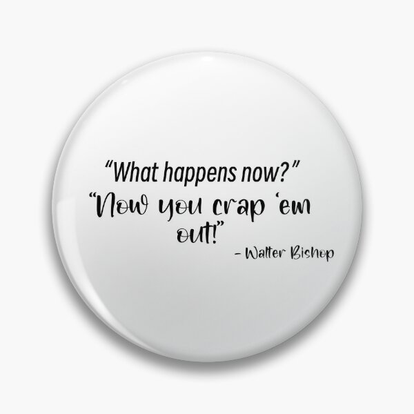 Item preview, Fringe quote “What happens now?” ‘Now you crap ‘em out!” Walter Bishop designed and sold by Lumennyxart.