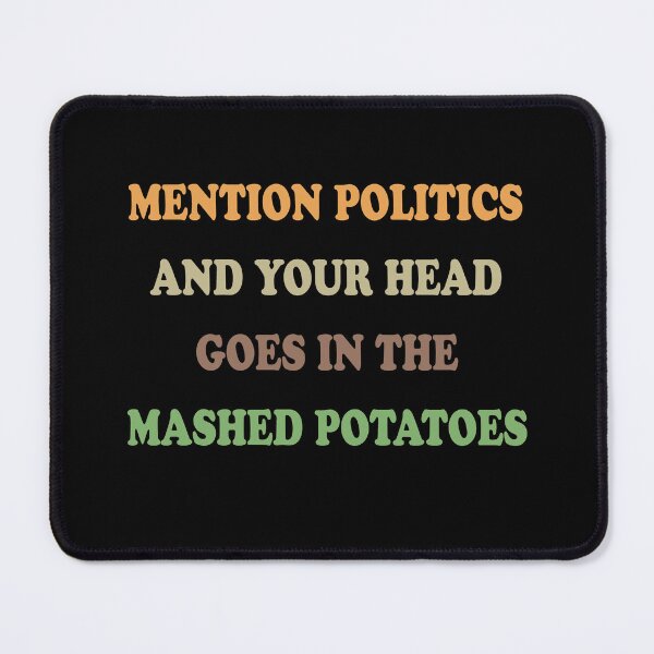 Item preview, Mention politics and your head goes in the mashed potatoes designed and sold by ValentinaHramov.