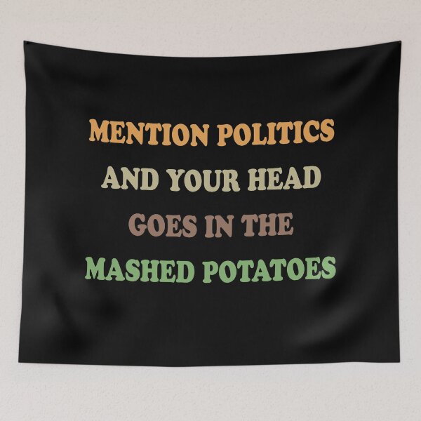 Item preview, Mention politics and your head goes in the mashed potatoes designed and sold by ValentinaHramov.