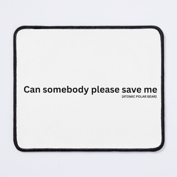 Item preview, Can somebody please save me - Black Text designed and sold by ATOMIC POLAR BEAR.