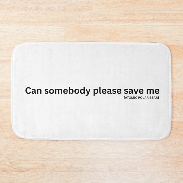 Item preview, Can somebody please save me - Black Text designed and sold by ATOMIC POLAR BEAR.