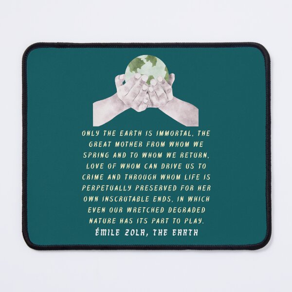 Item preview, Émile Zola quote: Only the earth is immortal, the Great Mother from whom we spring and to whom we return,  designed and sold by artbleed.