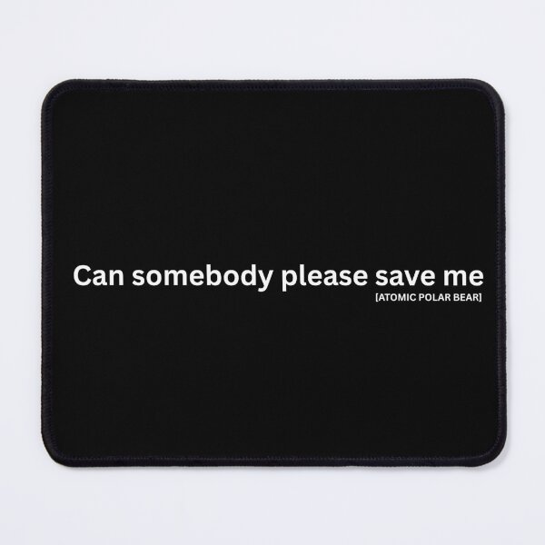 Item preview, Can somebody please save me - White Text designed and sold by ATOMIC POLAR BEAR.