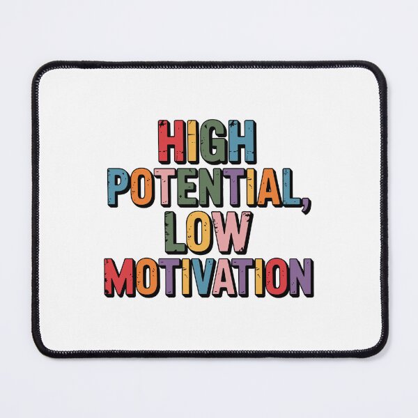 Item preview, High Potential Low Motivation designed and sold by jkrphoto.