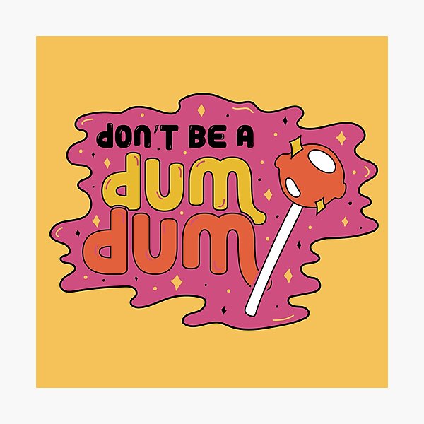 Don't be a dum dum Photographic Print