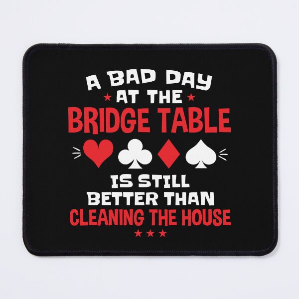 Item preview, A Bad Day at the Bridge Table Is Better Than Cleaning The House designed and sold by jaygo.