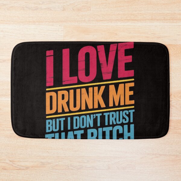 Item preview, I Love Drunk Me But I Don't Trust That Bitch Drinking designed and sold by LapFemile.