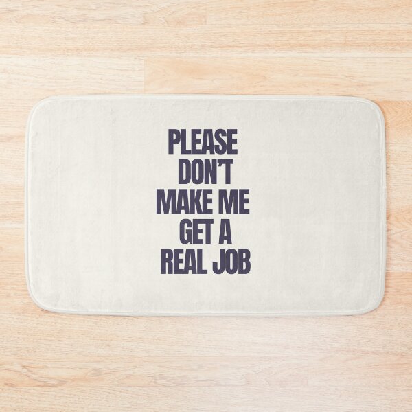 Item preview, PLEASE DON'T MAKE ME GET A REAL JOB designed and sold by dancyvess.