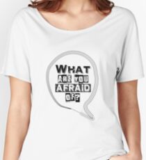 What are you afraid of? Women's Relaxed Fit T-Shirt