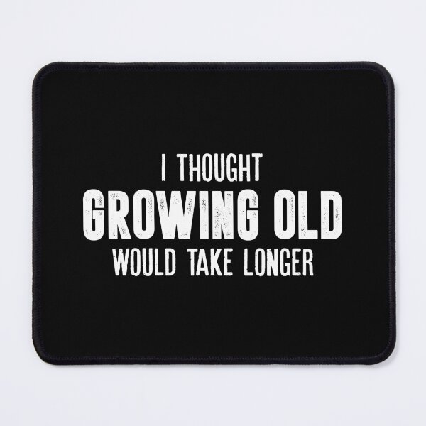 Item preview, I Thought Growing Old Would Take Longer designed and sold by asyanavirgifa.