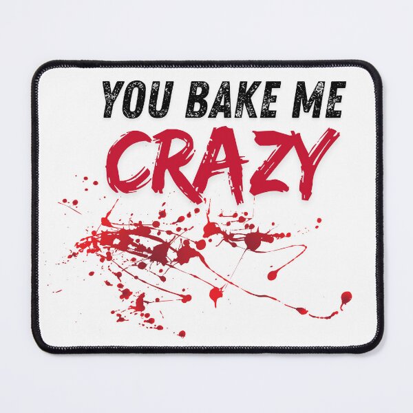 Item preview, You Bake Me Crazy – Edgy Baking Pun Splatter Design designed and sold by InkrediblePuns.