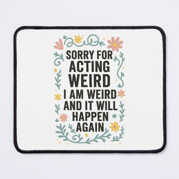 Item preview, Sorry for Acting Weird I Am Weird and It Will Happen Again designed and sold by hemagamo.