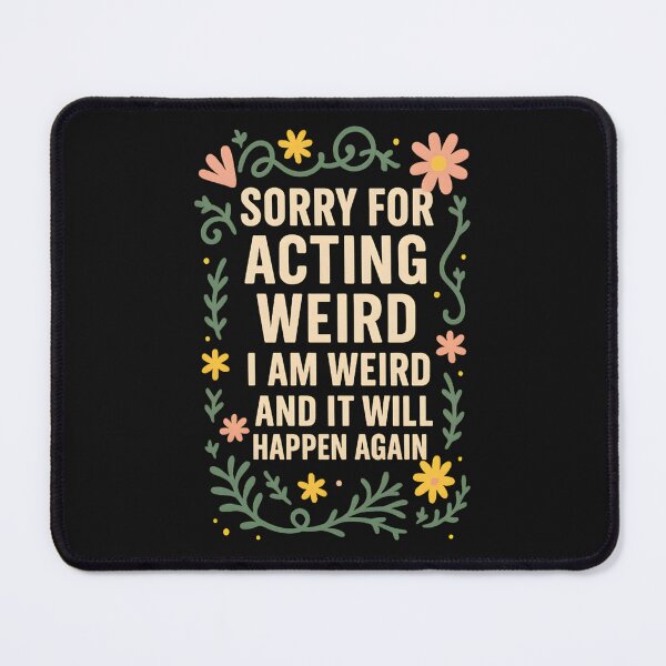 Item preview, Sorry for Acting Weird I Am Weird and It Will Happen Again designed and sold by hemagamo.
