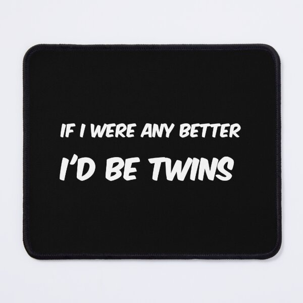 Item preview, If I were any better I'd be twins designed and sold by bravoalpha.