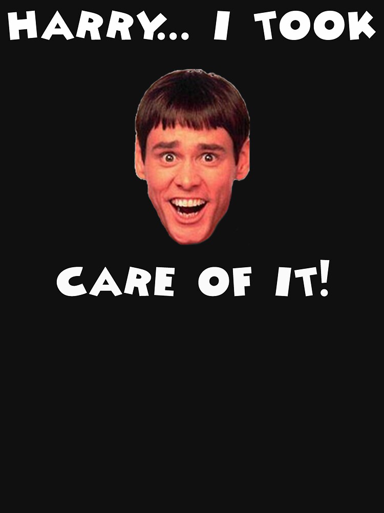 "Harry... I Took Care of It!" T-shirt by Mark5ky | Redbubble | dumb and