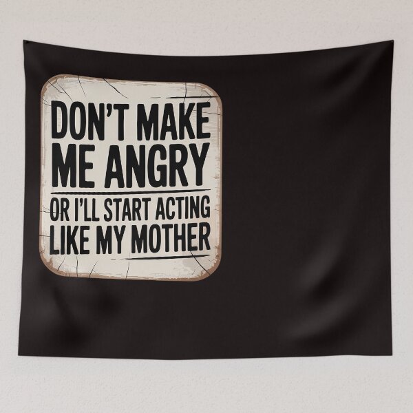 Item preview, Don’t Make Me Angry I’ll Act Like My Mother designed and sold by RopboxRone.