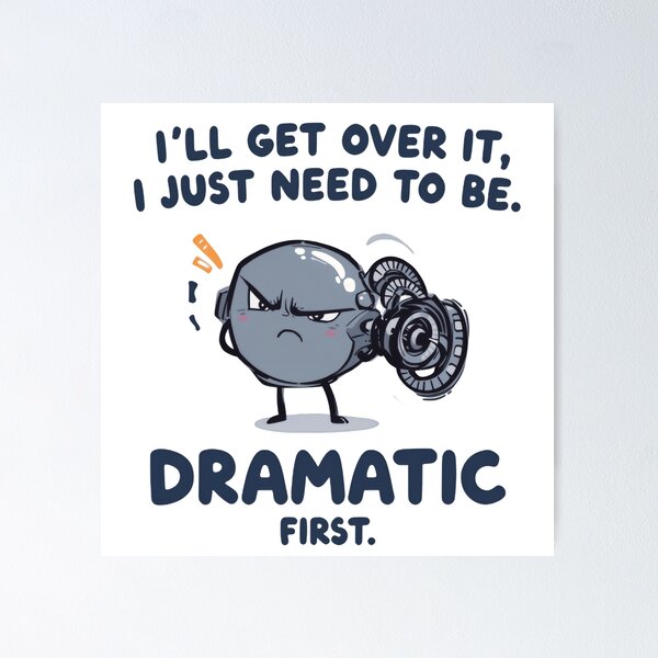 Item preview, I'll get over it, I just need to be dramatic first, Grumpy Robot. designed and sold by HumansStuck12.