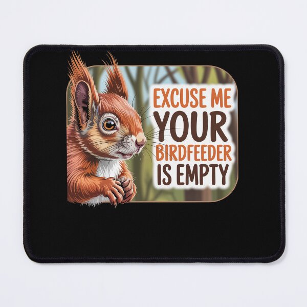 Item preview, Excuse Me Your Birdfeeder Is Empty designed and sold by JonGogue.