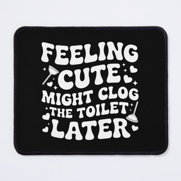 Item preview, Feeling Cute Might Clog The Toilet Later designed and sold by JonGogue.