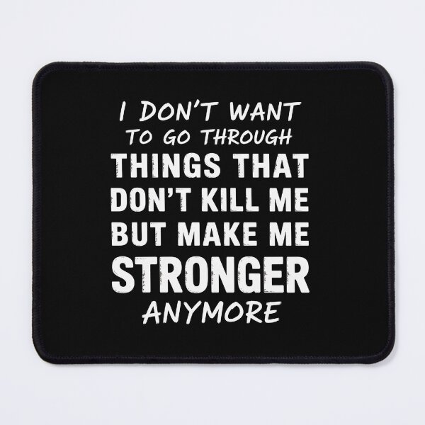 Item preview, I Don'T Want To Go Through Things That Don'T Kill Me  designed and sold by Kcgarciaso.