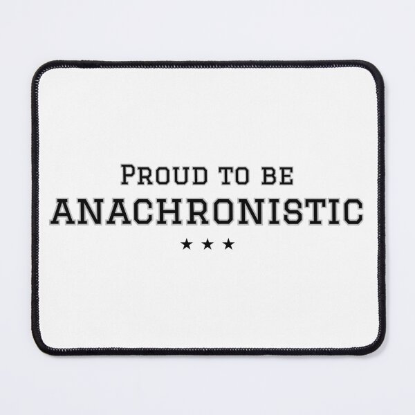 Item preview, Proud to be anachronistic - classic, old fashioned, happy - border designed and sold by TheRubberOnion.