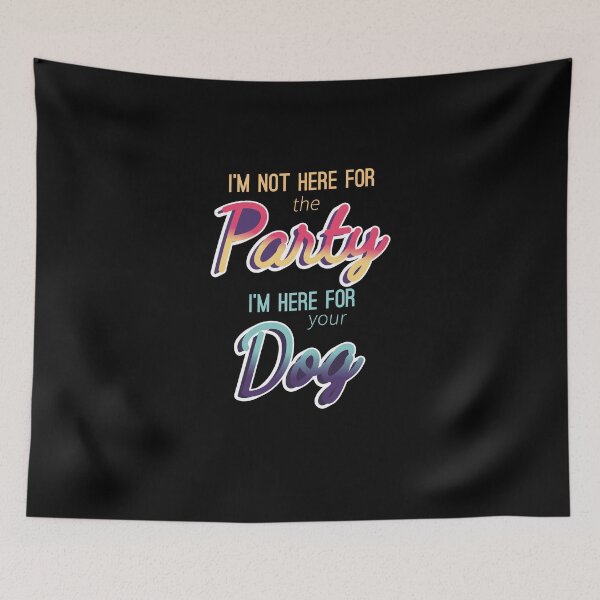 Item preview, I'm Not Here For The Party; I'm Here For The Dog designed and sold by BlueRockDesigns.