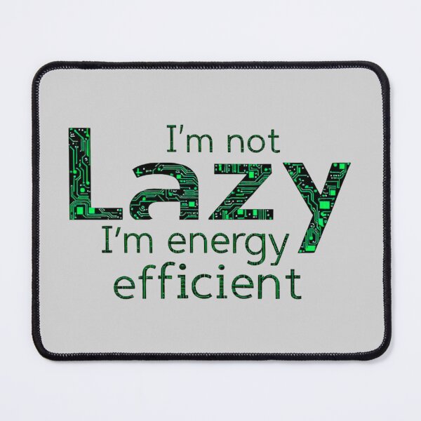 Item preview, I'm Not Lazy I'm Energy Efficient Funny Tech designed and sold by SholoStudio.