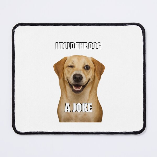 Item preview, I told the dog… a joke designed and sold by Lovedesigning25.