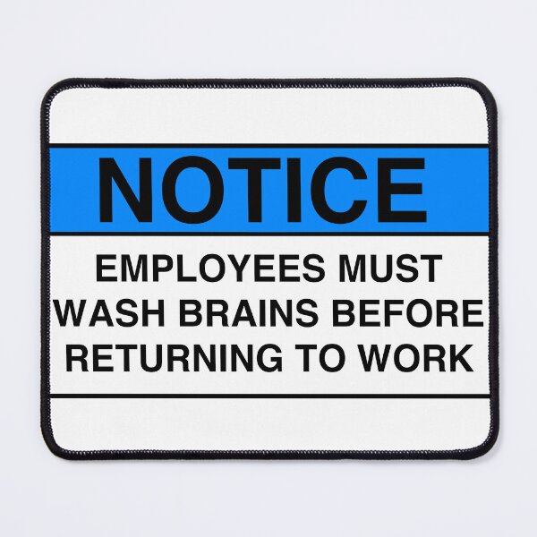 Item preview, NOTICE: EMPLOYEES MUST WASH BRAINS BEFORE RETURNING TO WORK designed and sold by Geodeezick.