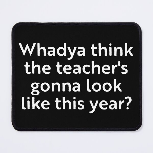 Item preview, Whadya think the teacher’s gonna look like this year? designed and sold by WhackoDesigns.