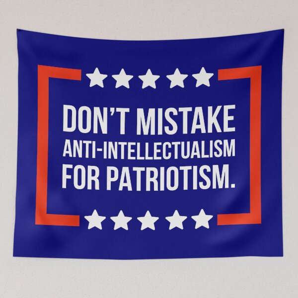 Item preview, Don’t mistake anti-intellectualism for patriotism.  designed and sold by Rachel the Artist .