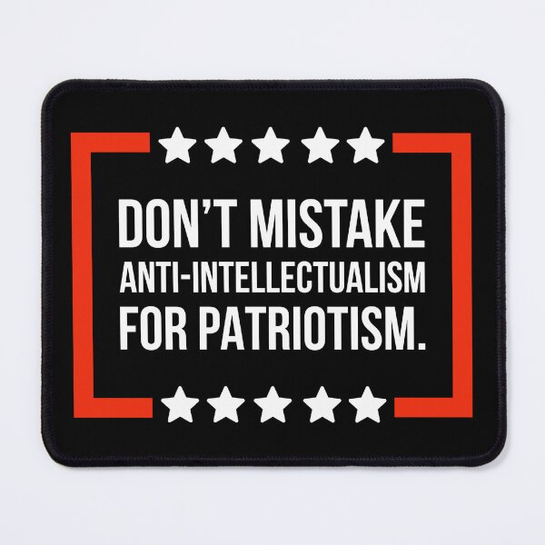Item preview, Don’t mistake anti-intellectualism for patriotism.  designed and sold by Rachel the Artist .